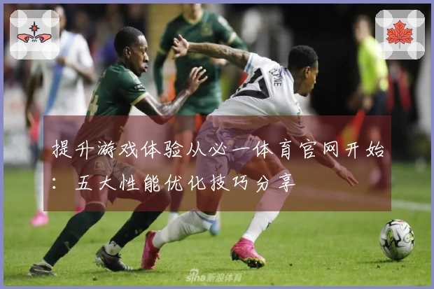 提升游戏体验从必一体育官网开始：五大性能优化技巧分享